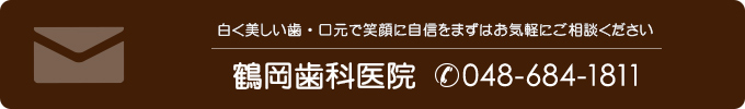 白く美しい歯・口元で笑顔に自信をまずはお気軽にご相談ください鶴岡歯科医院（電話番号048-684-1811）